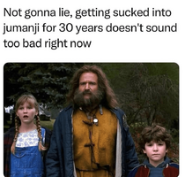 not-gonna-lie-getting-sucked-into-jumanji-30-years-doesnt-sound-too-bad-right-now.png